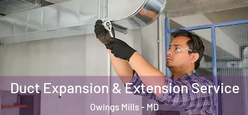 Duct Expansion & Extension Service Owings Mills - MD