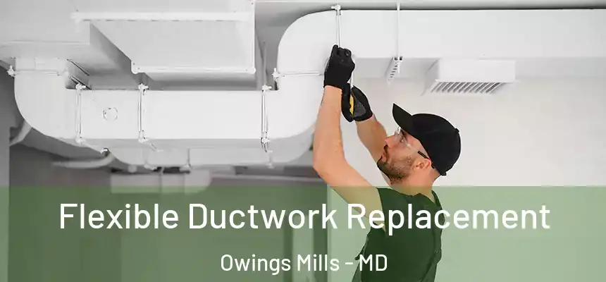  Flexible Ductwork Replacement Owings Mills - MD