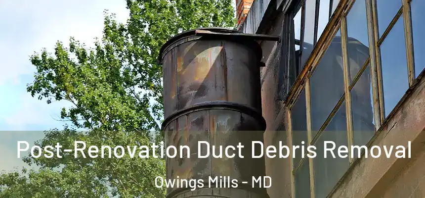  Post-Renovation Duct Debris Removal Owings Mills - MD